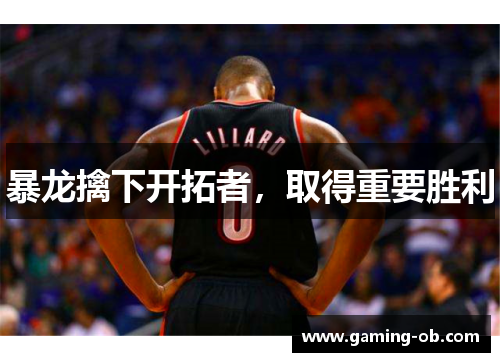 暴龙擒下开拓者，取得重要胜利