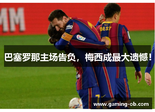 巴塞罗那主场告负，梅西成最大遗憾！